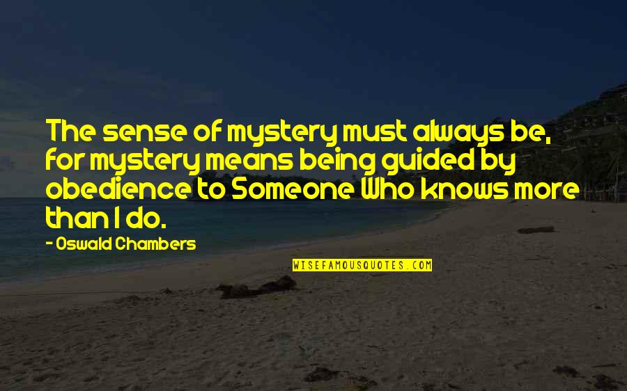 Faith Obedience Quotes By Oswald Chambers: The sense of mystery must always be, for