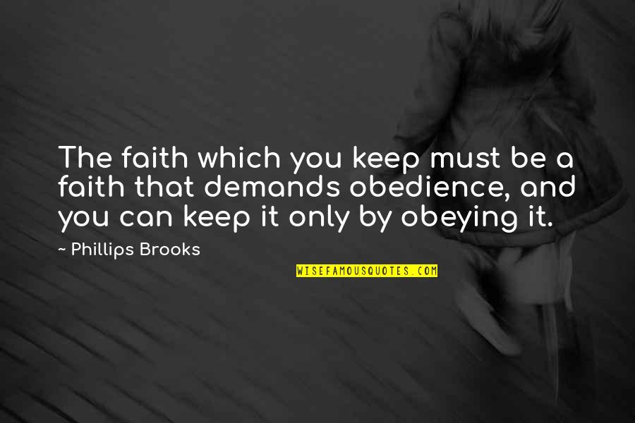 Faith Obedience Quotes By Phillips Brooks: The faith which you keep must be a