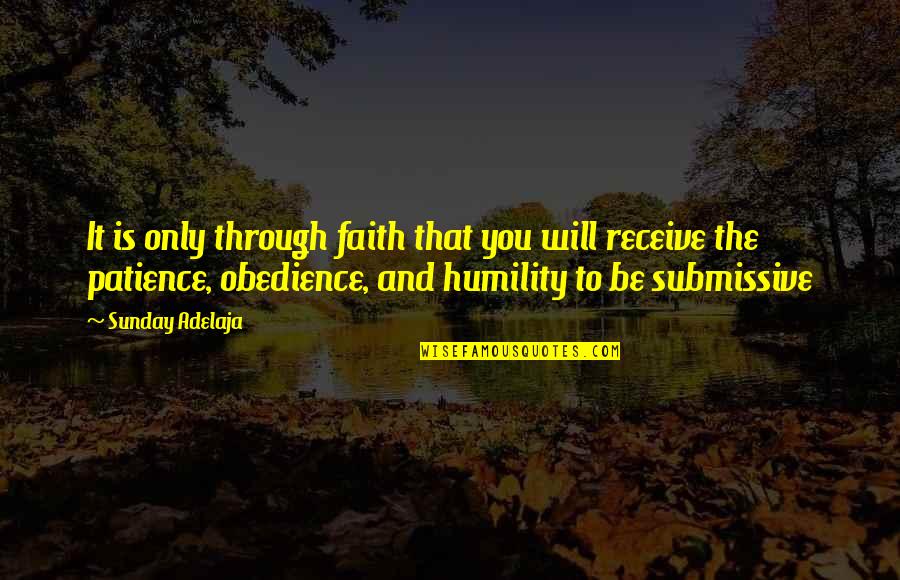 Faith Obedience Quotes By Sunday Adelaja: It is only through faith that you will