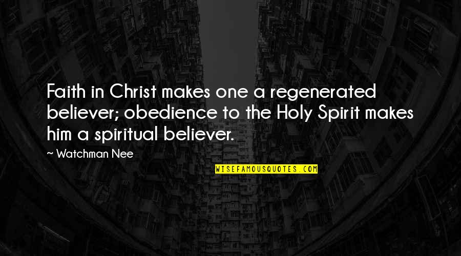 Faith Obedience Quotes By Watchman Nee: Faith in Christ makes one a regenerated believer;
