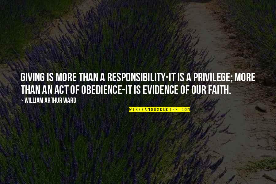 Faith Obedience Quotes By William Arthur Ward: Giving is more than a responsibility-it is a
