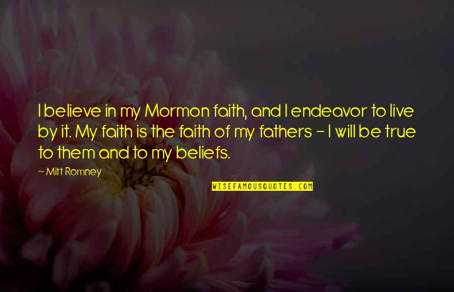 Faith Of Our Fathers Quotes By Mitt Romney: I believe in my Mormon faith, and I