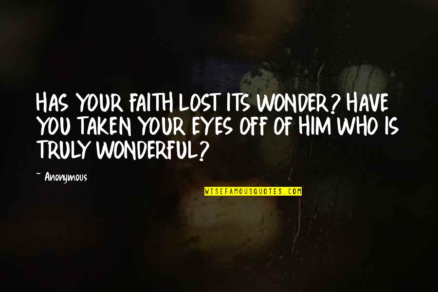 Faith Of Quotes By Anonymous: HAS YOUR FAITH LOST ITS WONDER? HAVE YOU