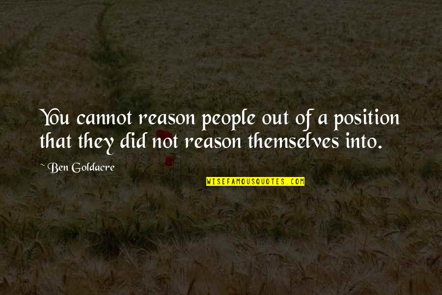 Faith Of Quotes By Ben Goldacre: You cannot reason people out of a position