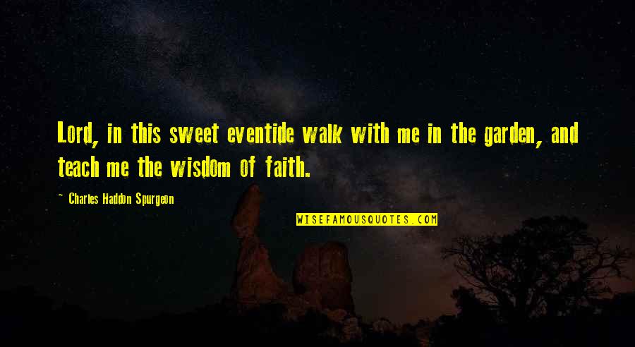 Faith Of Quotes By Charles Haddon Spurgeon: Lord, in this sweet eventide walk with me