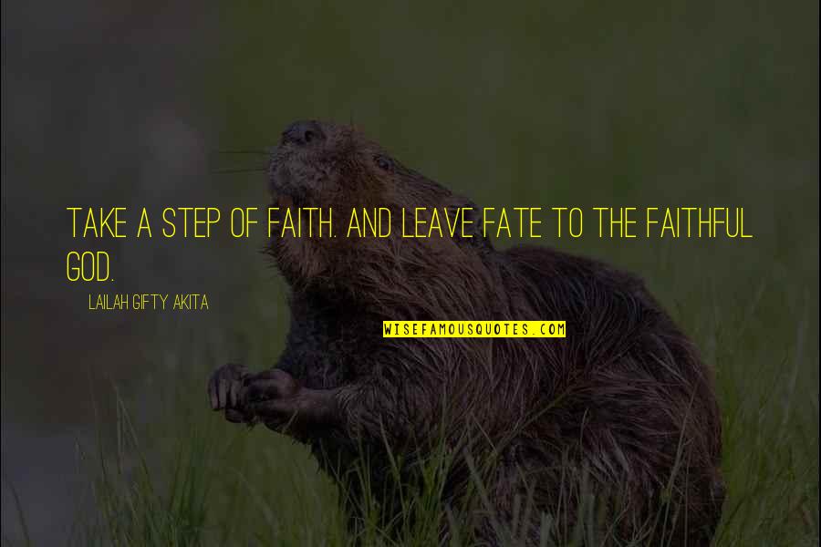 Faith Of Quotes By Lailah Gifty Akita: Take a step of faith. And leave fate