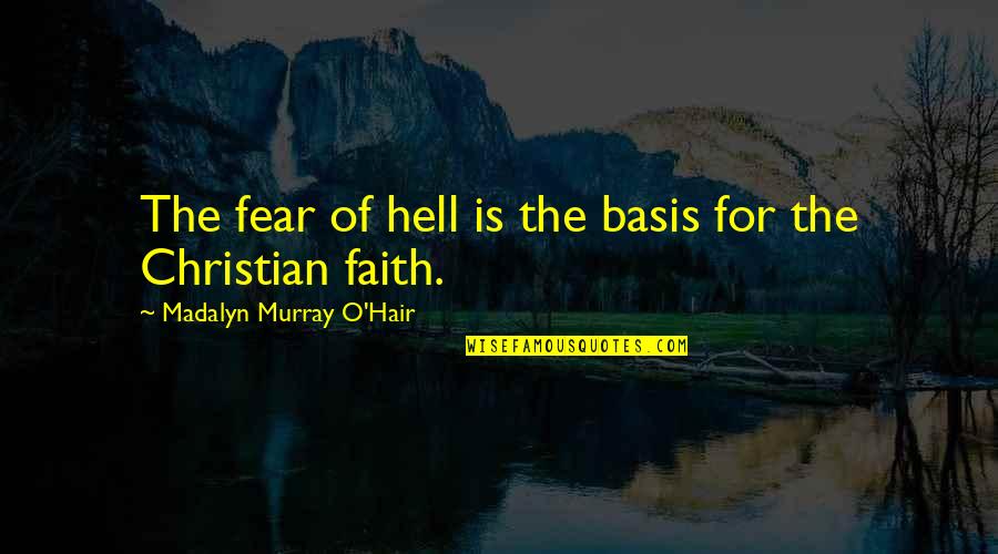 Faith Of Quotes By Madalyn Murray O'Hair: The fear of hell is the basis for