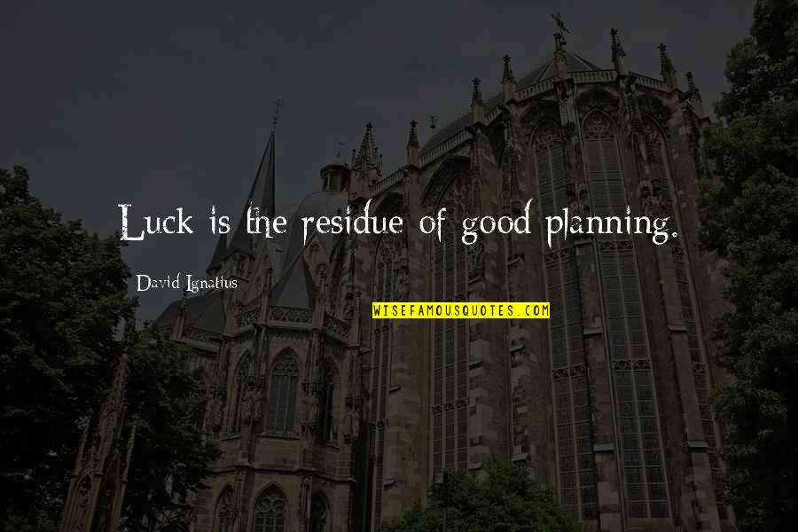 Faith Of The Fallen Quotes By David Ignatius: Luck is the residue of good planning.