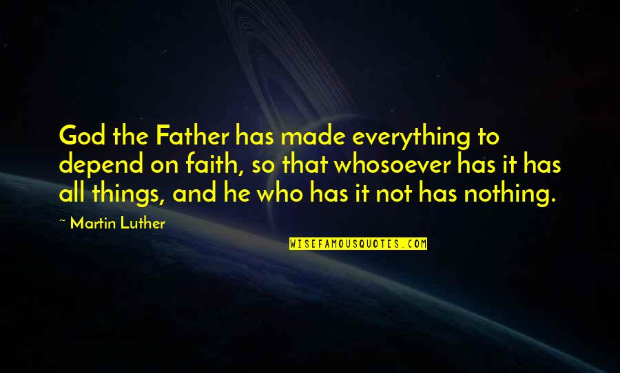 Faith On God Quotes By Martin Luther: God the Father has made everything to depend