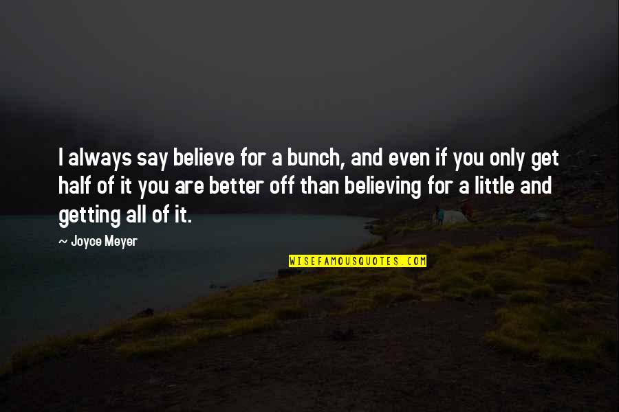 Faith Prayer Believing Quotes By Joyce Meyer: I always say believe for a bunch, and