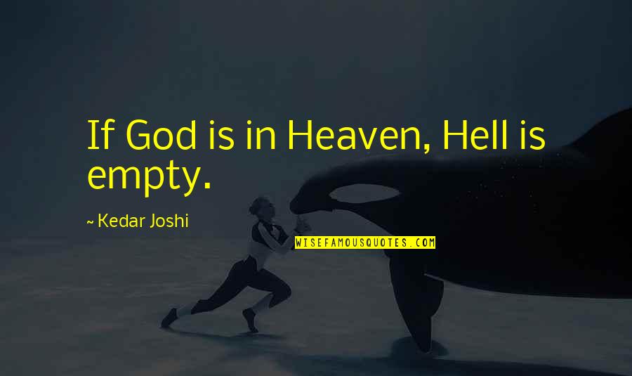 Faith Prayer Believing Quotes By Kedar Joshi: If God is in Heaven, Hell is empty.