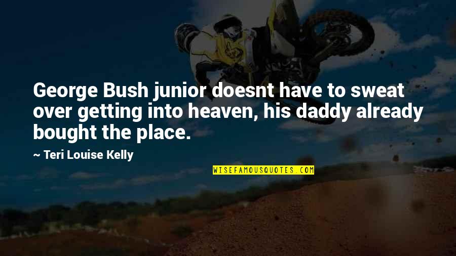 Faith Prayer Believing Quotes By Teri Louise Kelly: George Bush junior doesnt have to sweat over