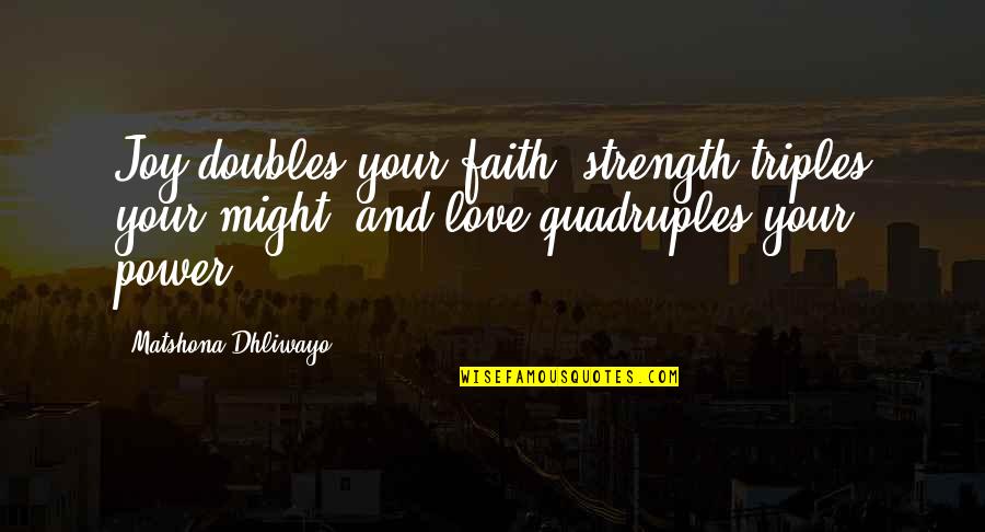 Faith Quotations Quotes By Matshona Dhliwayo: Joy doubles your faith, strength triples your might,