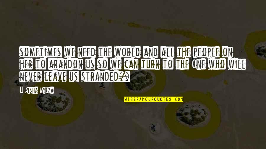 Faith Quotes And Quotes By Aisha Mirza: sometimes we need the world and all the