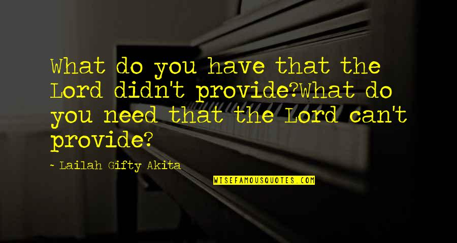 Faith Quotes And Quotes By Lailah Gifty Akita: What do you have that the Lord didn't