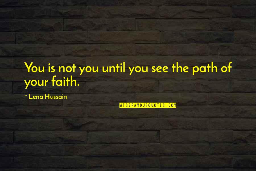 Faith Quotes And Quotes By Lena Hussain: You is not you until you see the