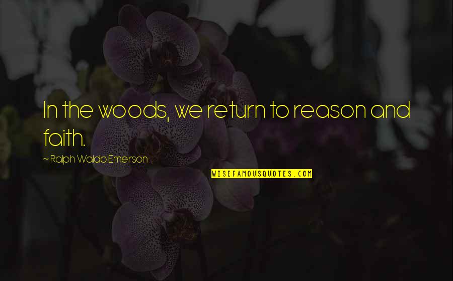 Faith Quotes And Quotes By Ralph Waldo Emerson: In the woods, we return to reason and