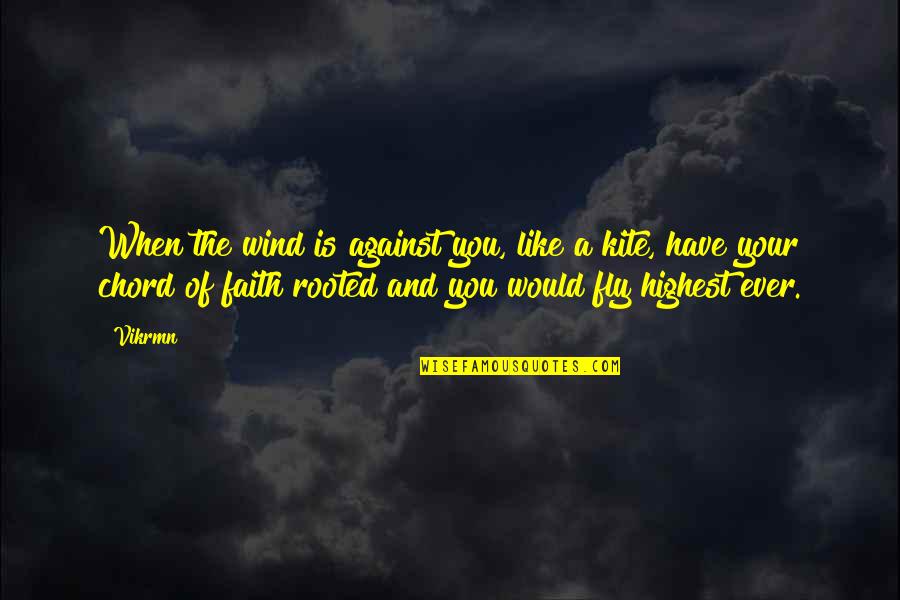 Faith Quotes And Quotes By Vikrmn: When the wind is against you, like a