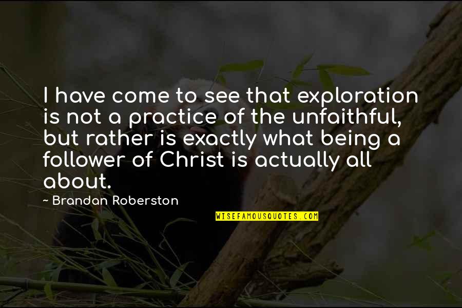Faith Quotes By Brandan Roberston: I have come to see that exploration is