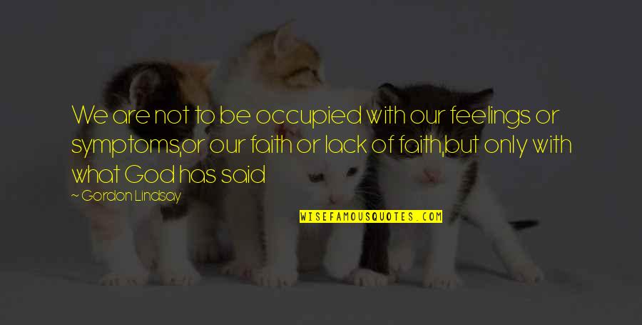 Faith Quotes By Gordon Lindsay: We are not to be occupied with our