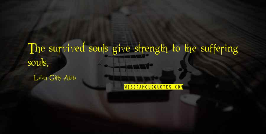 Faith Quotes By Lailah Gifty Akita: The survived souls give strength to the suffering