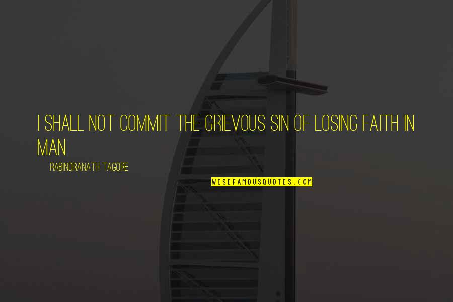 Faith Quotes By Rabindranath Tagore: I shall not commit the grievous sin of