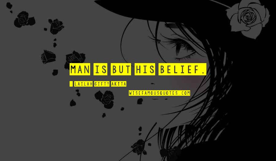 Faith Quotes Quotes By Lailah Gifty Akita: Man is but his belief.
