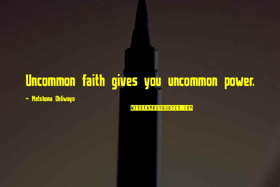 Faith Quotes Quotes By Matshona Dhliwayo: Uncommon faith gives you uncommon power.