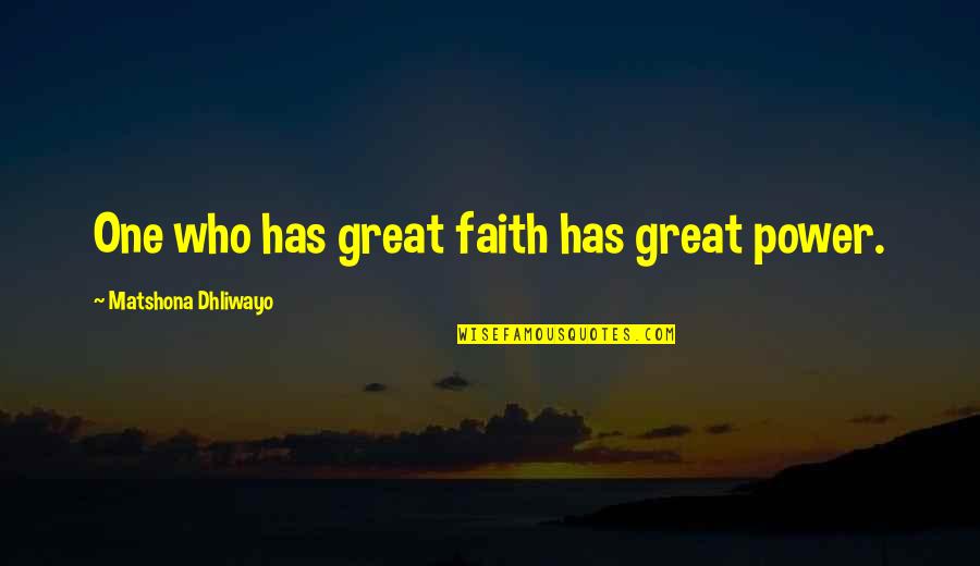 Faith Quotes Quotes By Matshona Dhliwayo: One who has great faith has great power.