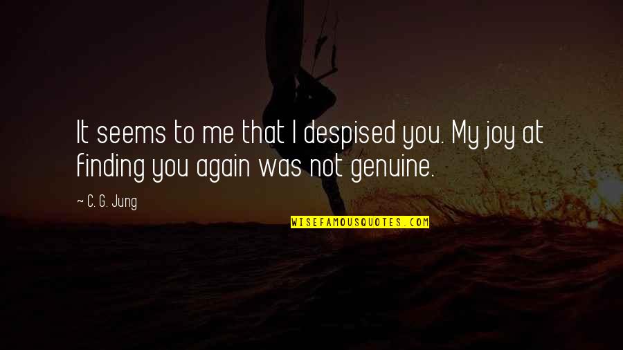 Faith Renewed Quotes By C. G. Jung: It seems to me that I despised you.