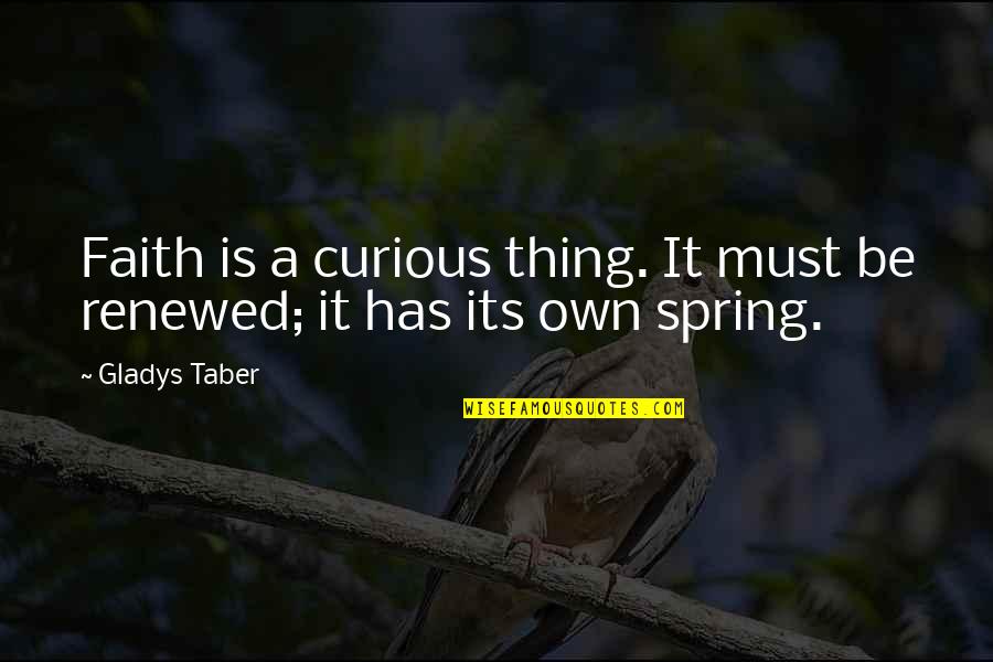 Faith Renewed Quotes By Gladys Taber: Faith is a curious thing. It must be