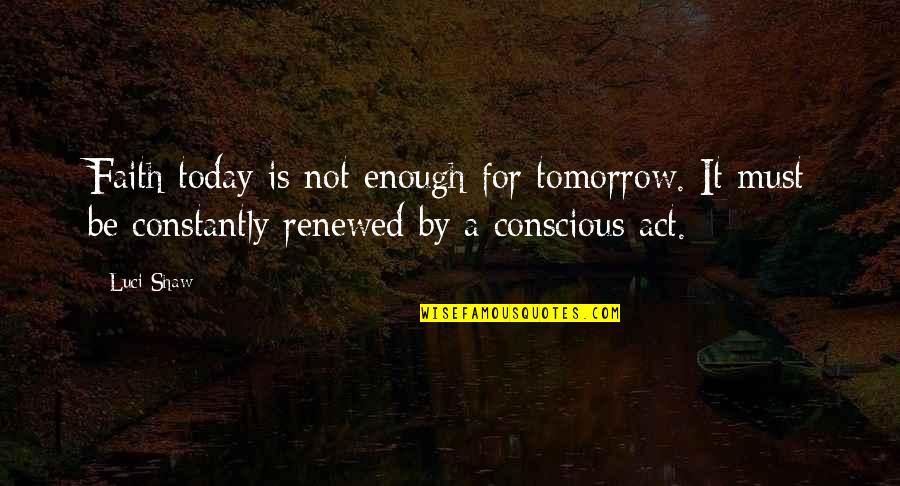 Faith Renewed Quotes By Luci Shaw: Faith today is not enough for tomorrow. It