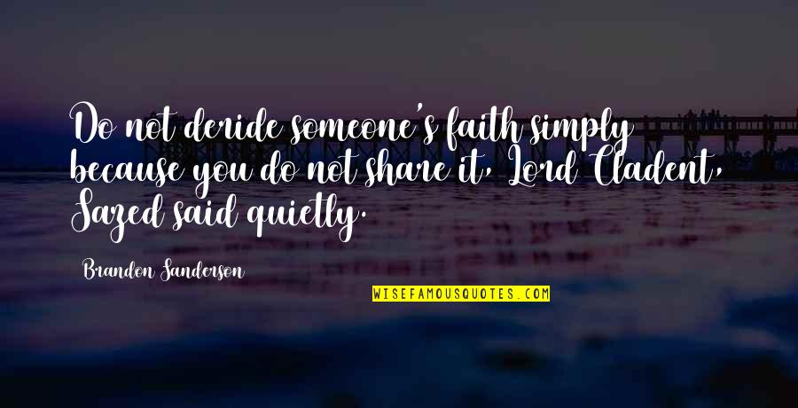 Faith Share Quotes By Brandon Sanderson: Do not deride someone's faith simply because you