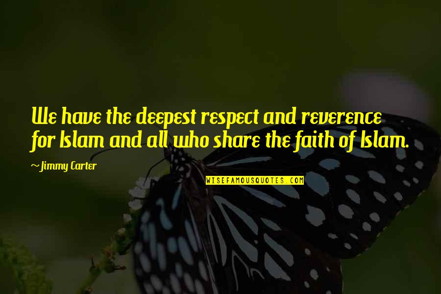 Faith Share Quotes By Jimmy Carter: We have the deepest respect and reverence for