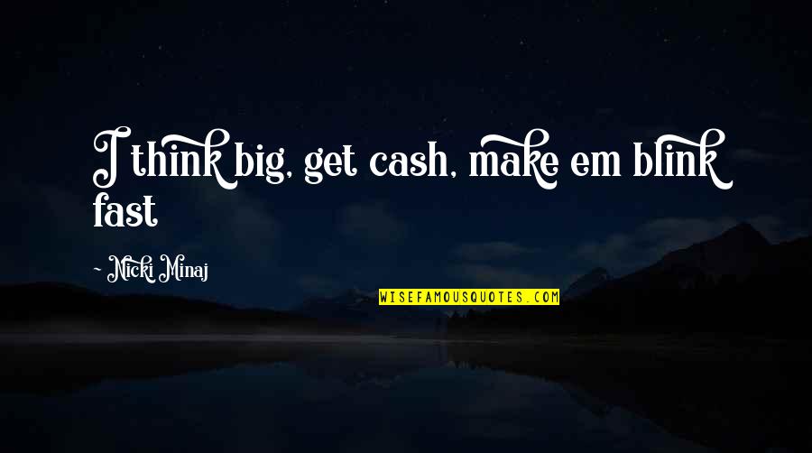 Faith Share Quotes By Nicki Minaj: I think big, get cash, make em blink