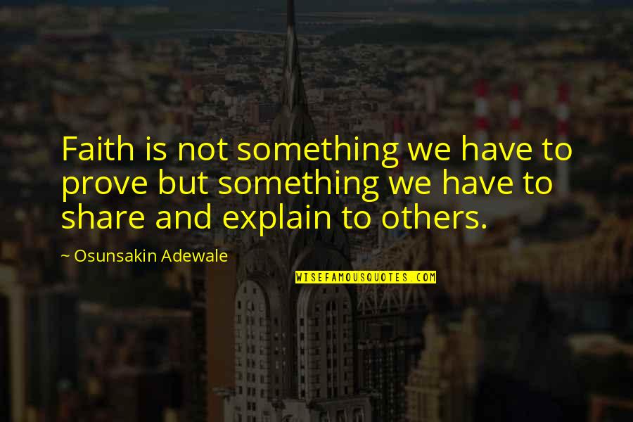 Faith Share Quotes By Osunsakin Adewale: Faith is not something we have to prove