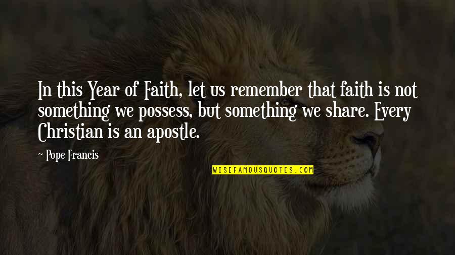 Faith Share Quotes By Pope Francis: In this Year of Faith, let us remember