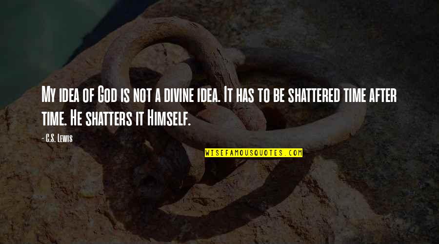 Faith Shattered Quotes By C.S. Lewis: My idea of God is not a divine