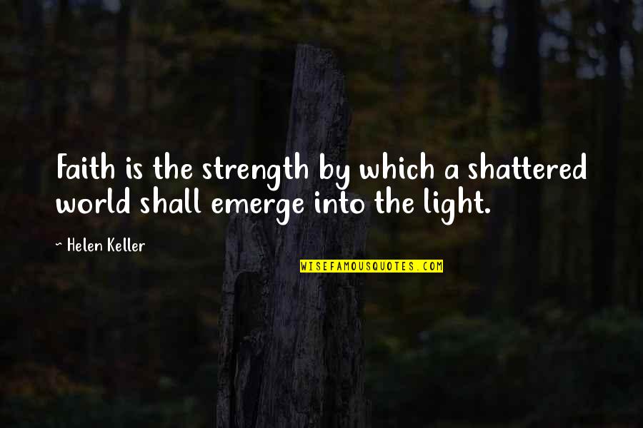 Faith Shattered Quotes By Helen Keller: Faith is the strength by which a shattered Faith Shattered Quotes By Helen Keller: Faith is the strength by which a shattered