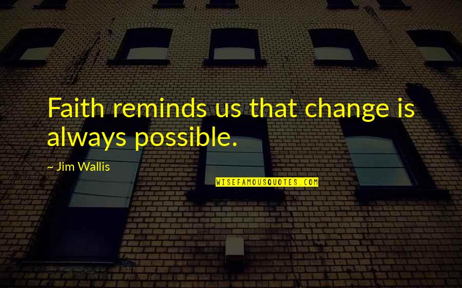 Faith Social Quotes By Jim Wallis: Faith reminds us that change is always possible.