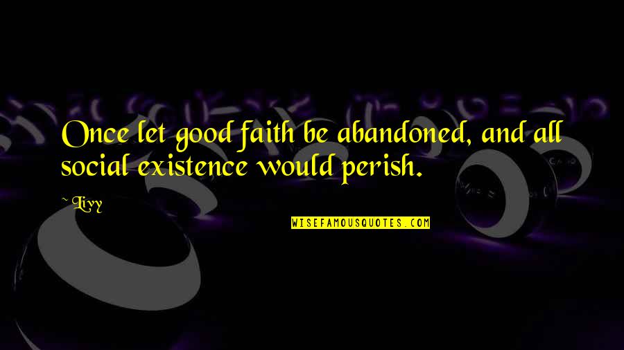 Faith Social Quotes By Livy: Once let good faith be abandoned, and all