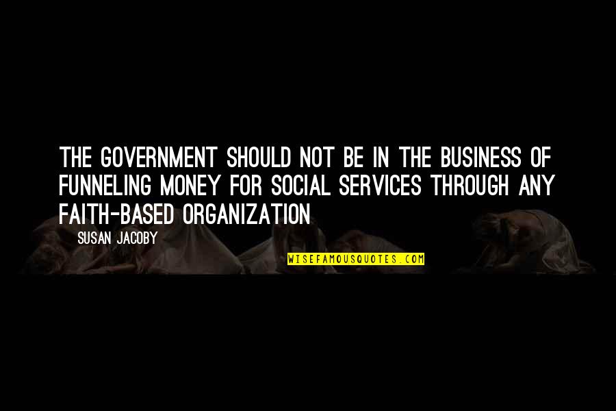 Faith Social Quotes By Susan Jacoby: The government should not be in the business