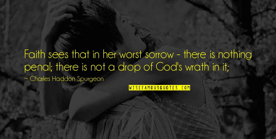 Faith Spurgeon Quotes By Charles Haddon Spurgeon: Faith sees that in her worst sorrow -