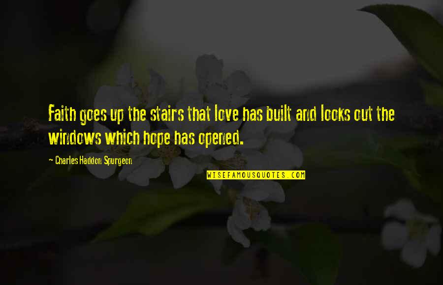 Faith Spurgeon Quotes By Charles Haddon Spurgeon: Faith goes up the stairs that love has