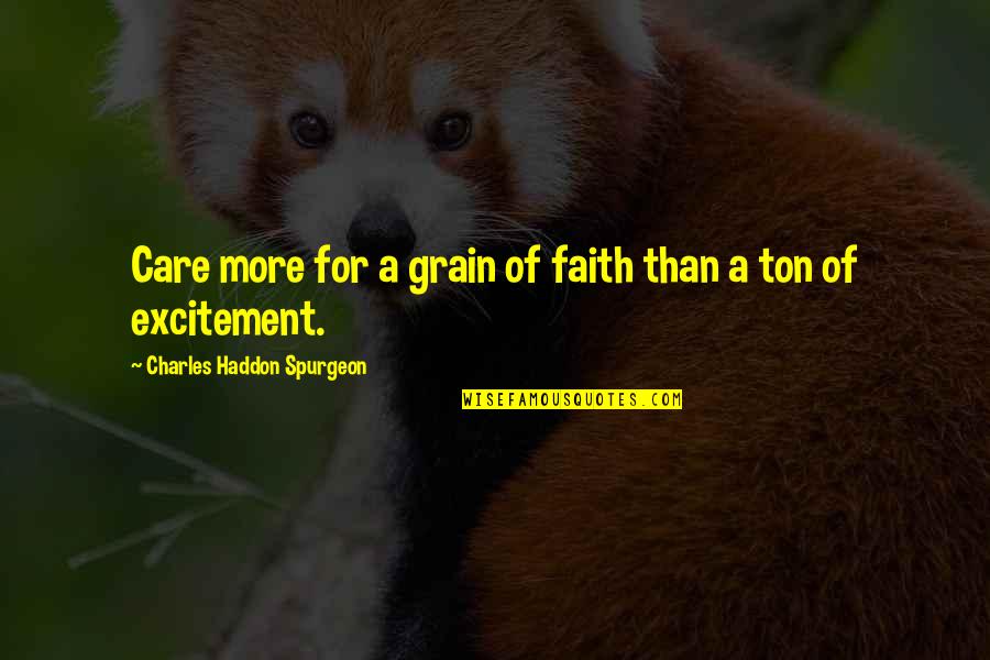 Faith Spurgeon Quotes By Charles Haddon Spurgeon: Care more for a grain of faith than
