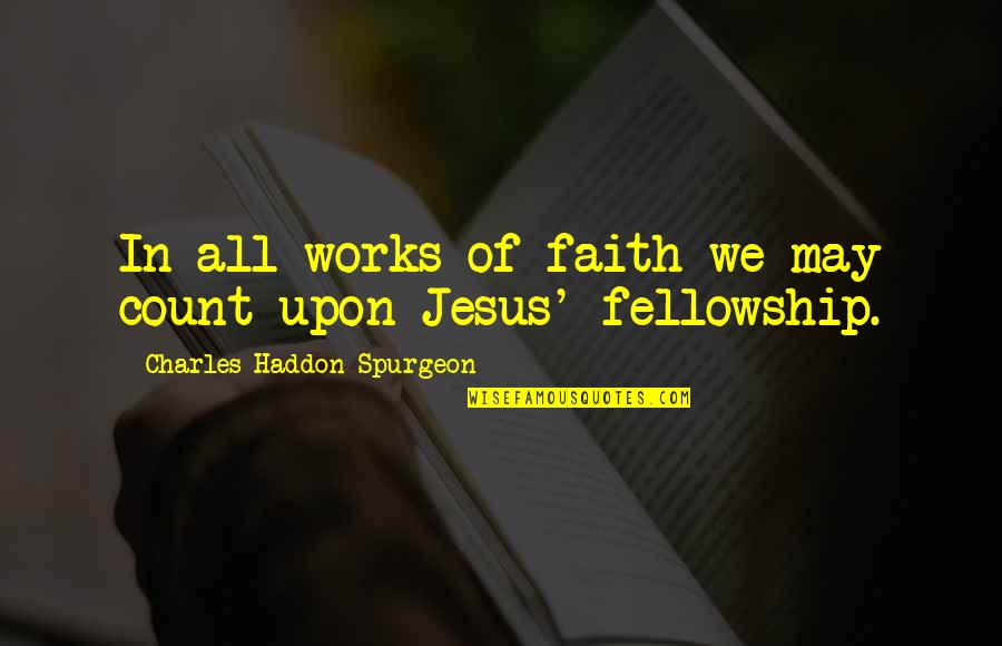 Faith Spurgeon Quotes By Charles Haddon Spurgeon: In all works of faith we may count Faith Spurgeon Quotes By Charles Haddon Spurgeon: In all works of faith we may count