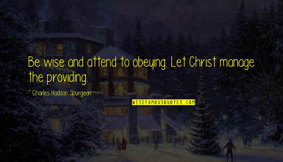 Faith Spurgeon Quotes By Charles Haddon Spurgeon: Be wise and attend to obeying. Let Christ
