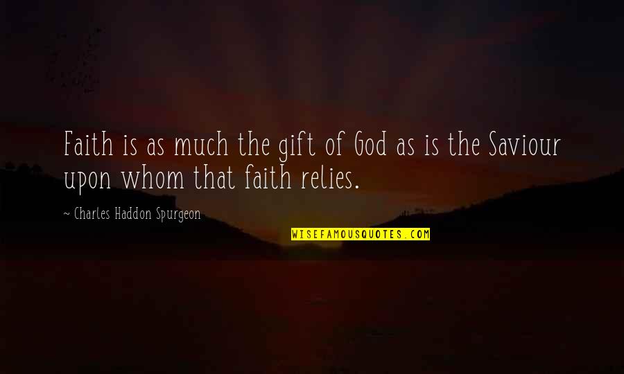 Faith Spurgeon Quotes By Charles Haddon Spurgeon: Faith is as much the gift of God