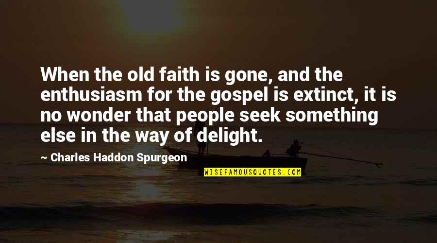 Faith Spurgeon Quotes By Charles Haddon Spurgeon: When the old faith is gone, and the