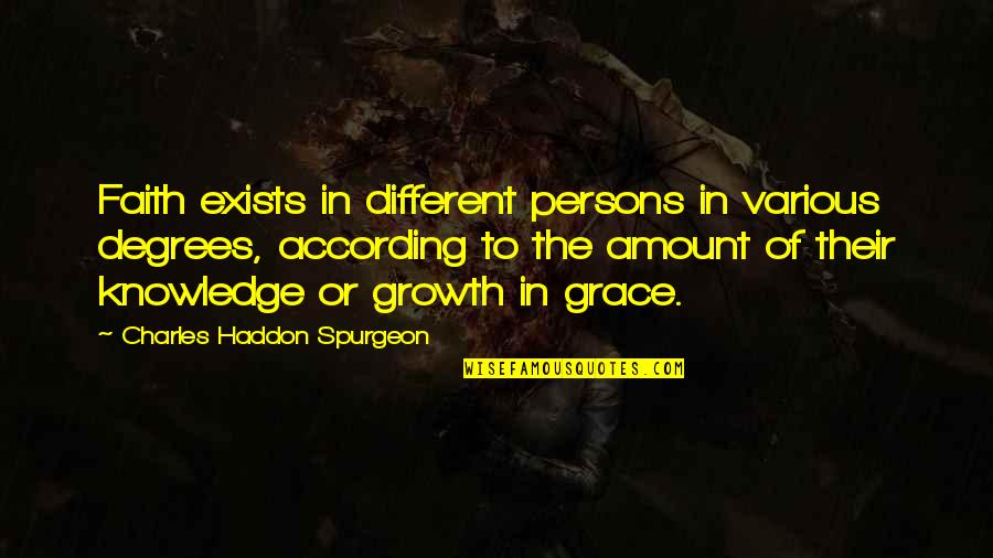 Faith Spurgeon Quotes By Charles Haddon Spurgeon: Faith exists in different persons in various degrees,